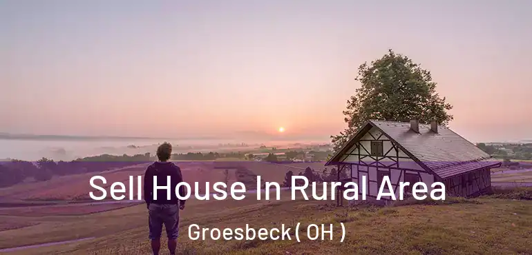  Sell House In Rural Area Groesbeck ( OH )