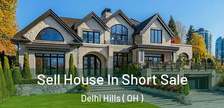  Sell House In Short Sale Delhi Hills ( OH )