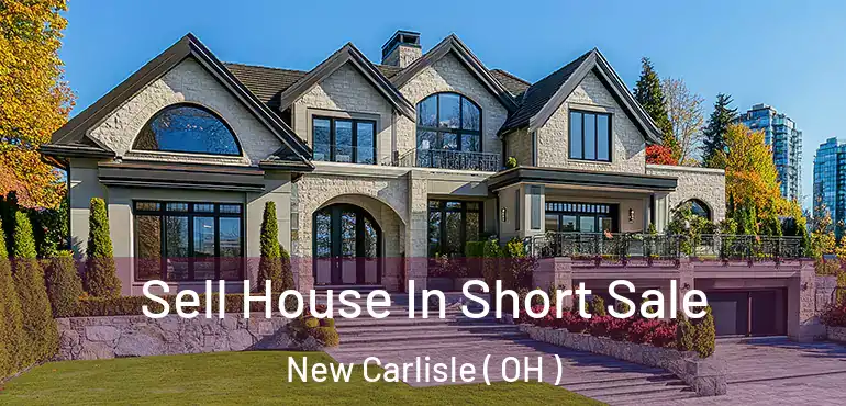  Sell House In Short Sale New Carlisle ( OH )