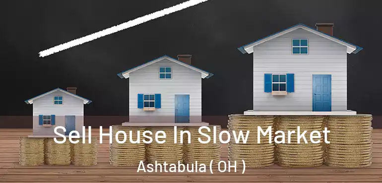  Sell House In Slow Market Ashtabula ( OH )