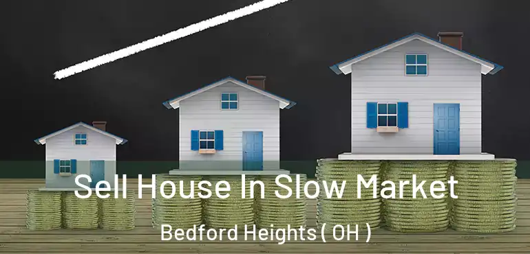  Sell House In Slow Market Bedford Heights ( OH )