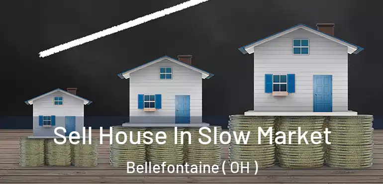  Sell House In Slow Market Bellefontaine ( OH )