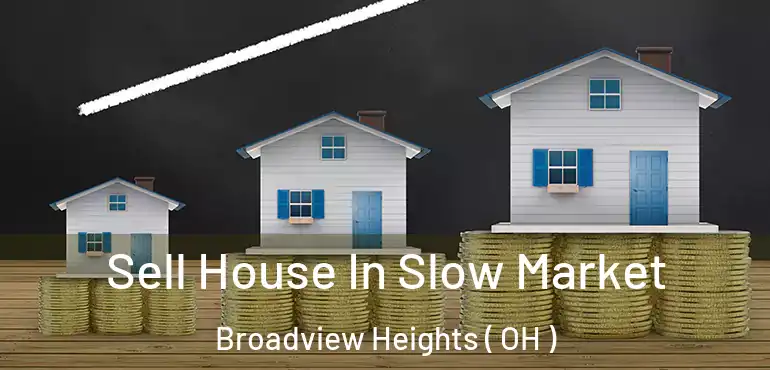  Sell House In Slow Market Broadview Heights ( OH )