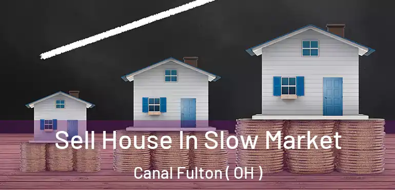  Sell House In Slow Market Canal Fulton ( OH )