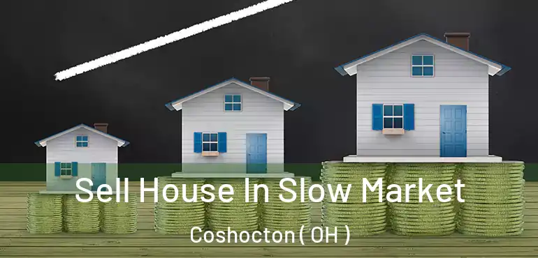  Sell House In Slow Market Coshocton ( OH )