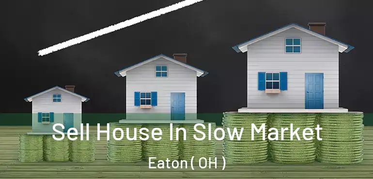  Sell House In Slow Market Eaton ( OH )
