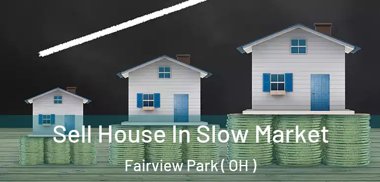  Sell House In Slow Market Fairview Park ( OH )