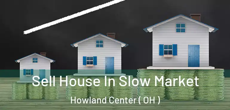 Sell House In Slow Market Howland Center ( OH )