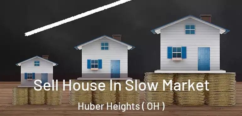  Sell House In Slow Market Huber Heights ( OH )
