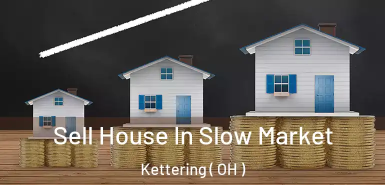  Sell House In Slow Market Kettering ( OH )