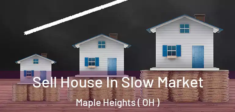  Sell House In Slow Market Maple Heights ( OH )