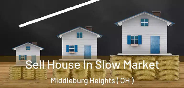  Sell House In Slow Market Middleburg Heights ( OH )
