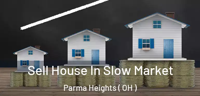  Sell House In Slow Market Parma Heights ( OH )