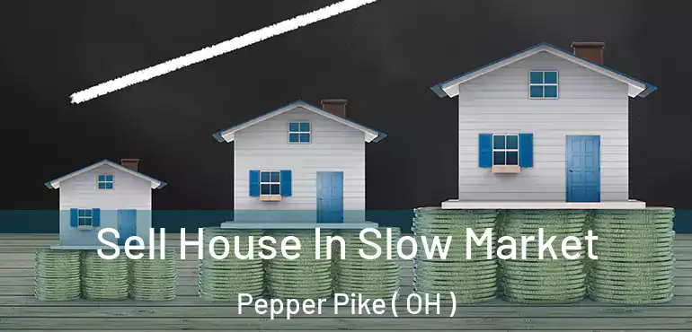  Sell House In Slow Market Pepper Pike ( OH )