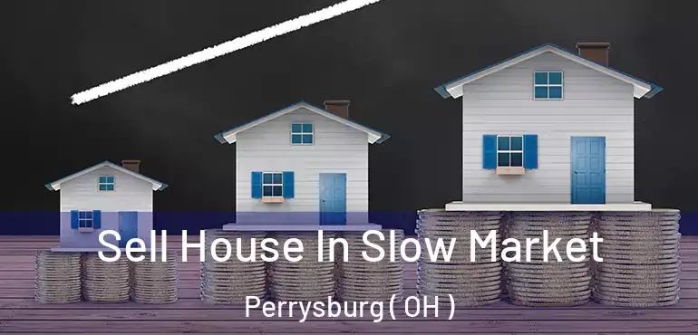  Sell House In Slow Market Perrysburg ( OH )