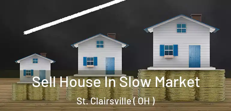  Sell House In Slow Market St. Clairsville ( OH )