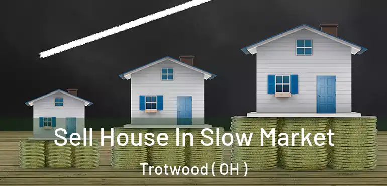  Sell House In Slow Market Trotwood ( OH )