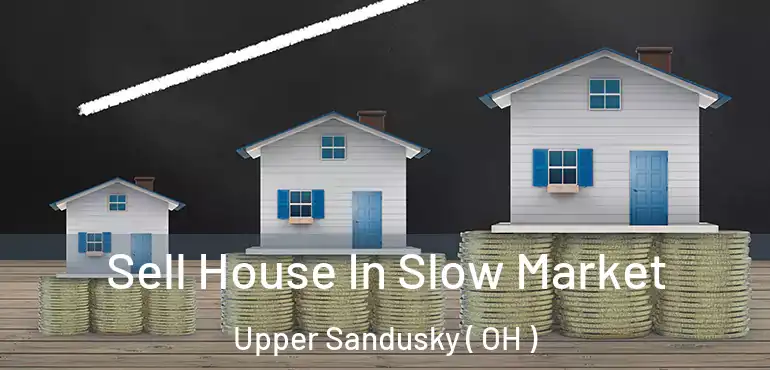  Sell House In Slow Market Upper Sandusky ( OH )