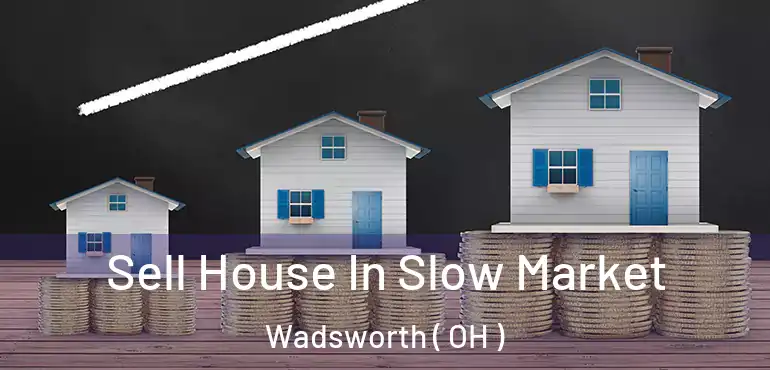  Sell House In Slow Market Wadsworth ( OH )