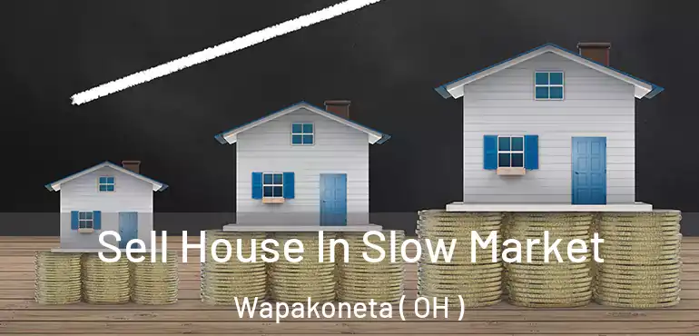  Sell House In Slow Market Wapakoneta ( OH )