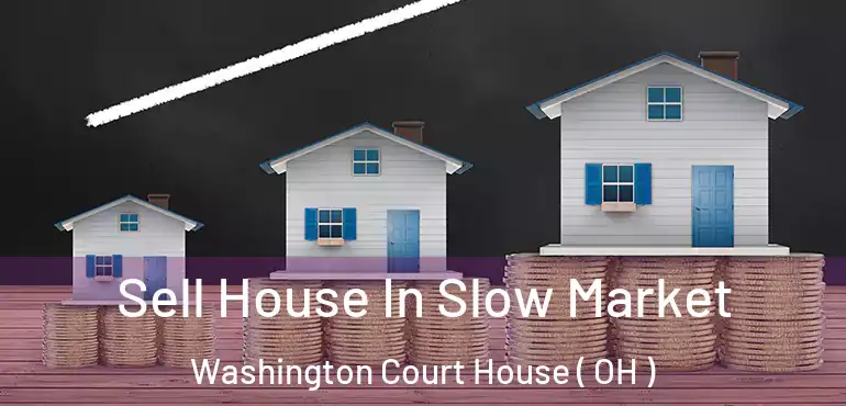  Sell House In Slow Market Washington Court House ( OH )