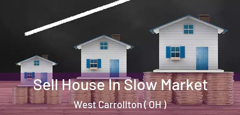  Sell House In Slow Market West Carrollton ( OH )