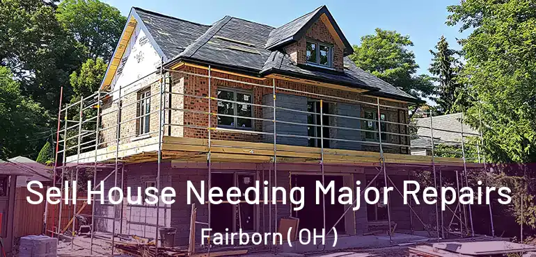  Sell House Needing Major Repairs Fairborn ( OH )