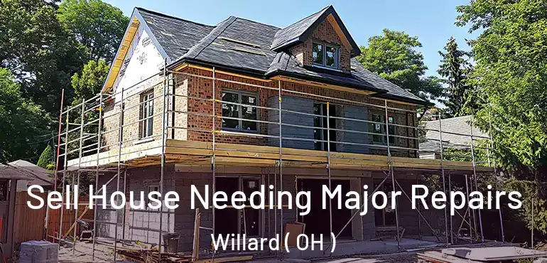 Sell House Needing Major Repairs Willard ( OH )
