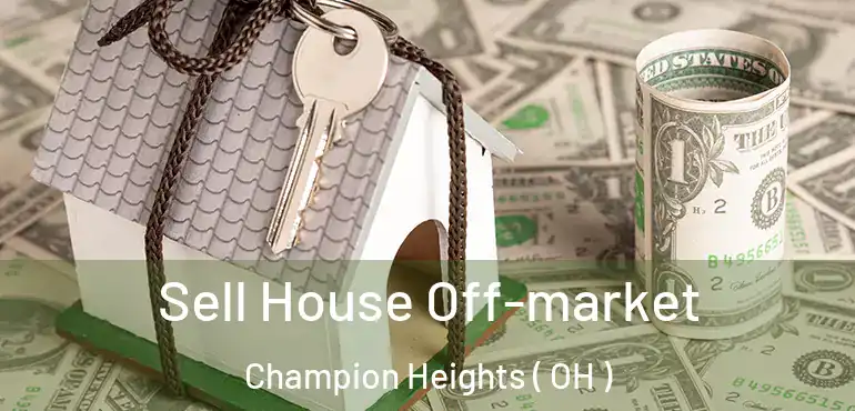  Sell House Off-market Champion Heights ( OH )
