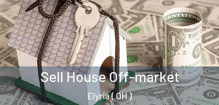  Sell House Off-market Elyria ( OH )