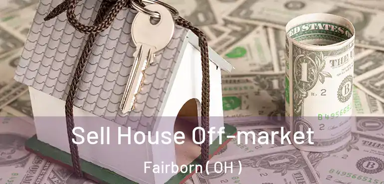  Sell House Off-market Fairborn ( OH )