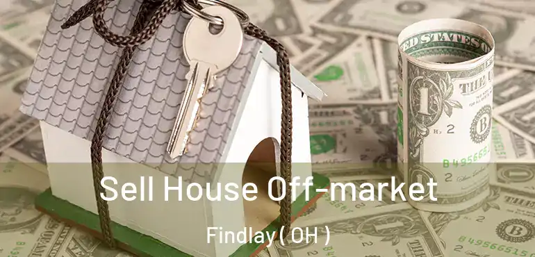  Sell House Off-market Findlay ( OH )