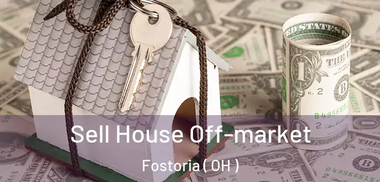  Sell House Off-market Fostoria ( OH )