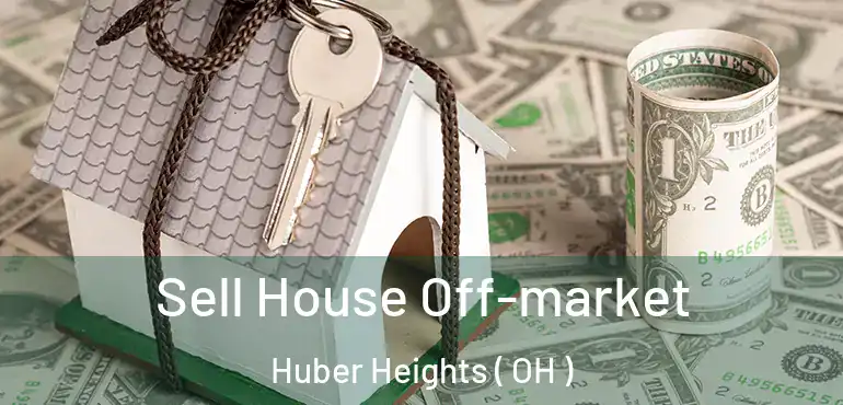  Sell House Off-market Huber Heights ( OH )
