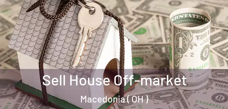  Sell House Off-market Macedonia ( OH )