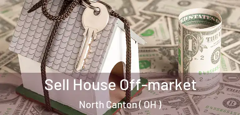  Sell House Off-market North Canton ( OH )