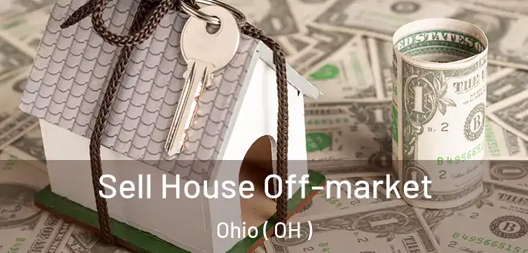  Sell House Off-market Ohio ( OH )