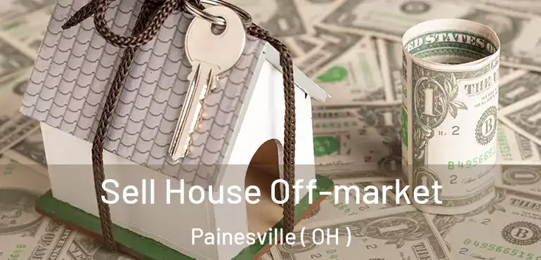  Sell House Off-market Painesville ( OH )
