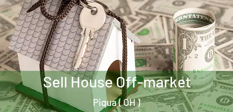  Sell House Off-market Piqua ( OH )