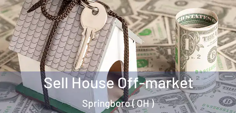  Sell House Off-market Springboro ( OH )