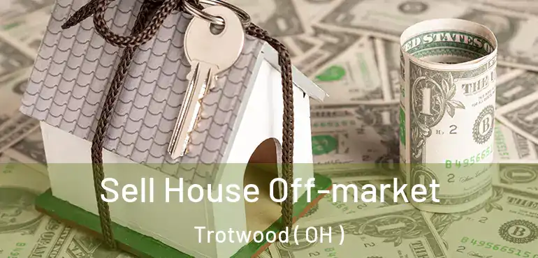  Sell House Off-market Trotwood ( OH )