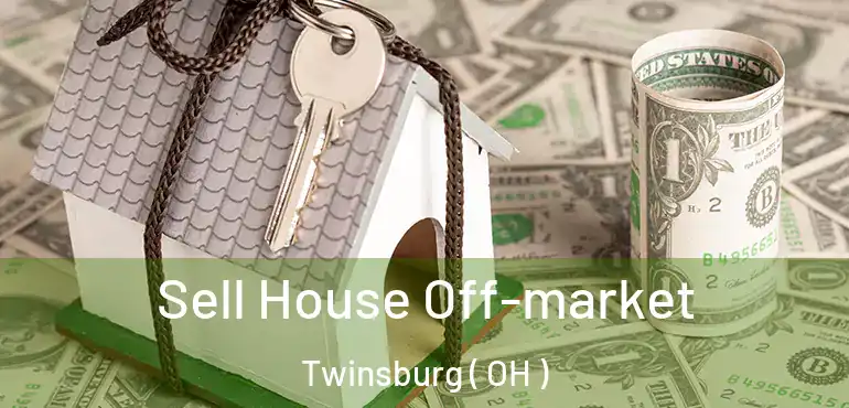  Sell House Off-market Twinsburg ( OH )