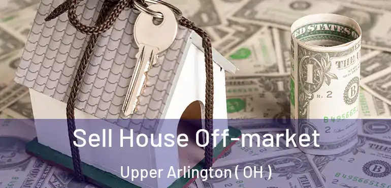  Sell House Off-market Upper Arlington ( OH )