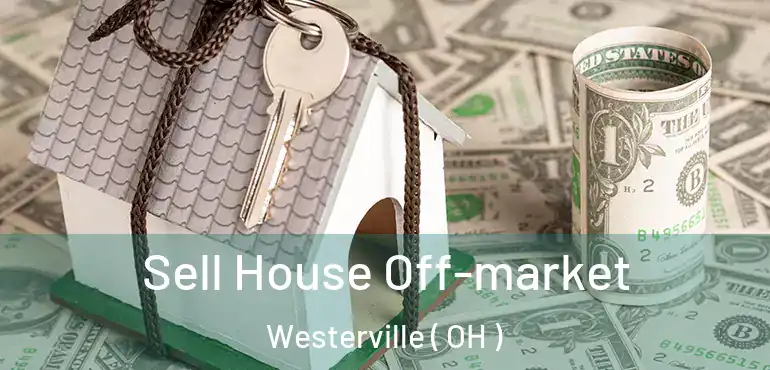  Sell House Off-market Westerville ( OH )