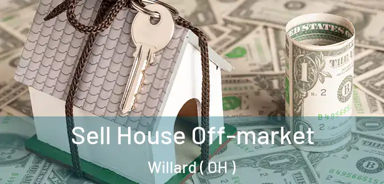  Sell House Off-market Willard ( OH )