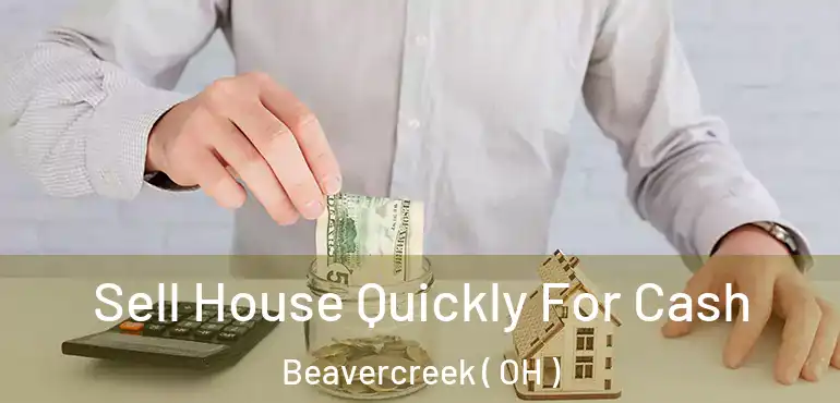  Sell House Quickly For Cash Beavercreek ( OH )