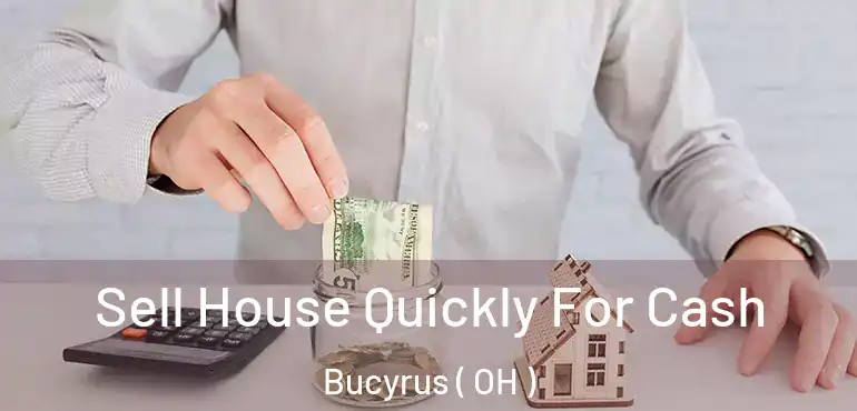  Sell House Quickly For Cash Bucyrus ( OH )