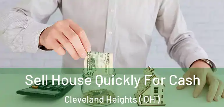  Sell House Quickly For Cash Cleveland Heights ( OH )