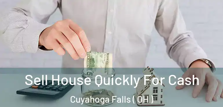  Sell House Quickly For Cash Cuyahoga Falls ( OH )