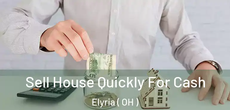  Sell House Quickly For Cash Elyria ( OH )